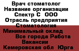 Врач-стоматолог › Название организации ­ Спектр-С, ООО › Отрасль предприятия ­ Стоматология › Минимальный оклад ­ 50 000 - Все города Работа » Вакансии   . Кемеровская обл.,Юрга г.